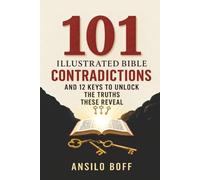 101 Illustrated Bible Contradictions: And 12 Keys To Unlock The Truths These Reveal (Rediscover Jesus Subverted Teachings And The Father’s Love)