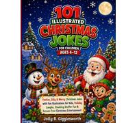 101 Illustrated Christmas Jokes for Children 6-12: Festive, Silly & Merry Christmas Jokes with Fun Illustrations for Kids, Holiday Laughs, Stocking ... Illustrated Jokes by Jolly B. Gigglesworth)