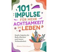 101 Impulse für mehr Achtsamkeit im Leben: Sanfte Impulse für Ruhe, Klarheit und innere Verbundenheit