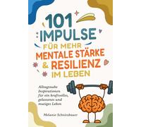 101 Impulse für mehr mentale Stärke & Resilienz im Leben: Alltagsnahe Inspirationen für ein kraftvolles, gelassenes und mutiges Leben