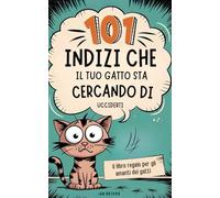 101 indizi che il tuo gatto sta cercando di ucciderti: il libro regalo per gli amanti dei gatti - manuale di sopravvivenza con consigli, trucchi e ... sorprendenti per convivere con tiranni pelosi