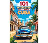 101 Interesting Facts About Cuba: Fun Facts About The History, Culture, and More About Cuba, Perfect Gift for Smart Kids.