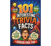 101 Interesting Trivia Facts for Clever Kids and Teens: Screen Free Fun 8 to 17 Years Fascinating and Educational