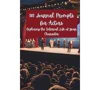 101 Journal Prompts for Actors: Exploring the internal life of your characters