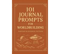101 Journal Prompts for Worldbuilding: Science Fiction and Fantasy Worlds