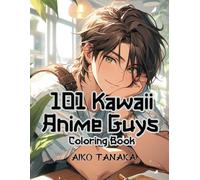 101 Kawaii Anime Guys Coloring Book: Cute and Handsome Anime Characters in Variety of Fashion and Activities for Adults and Teens who love Japanese Manga and Anime Coloring Book