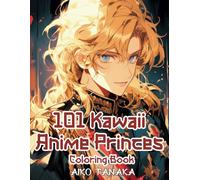 101 Kawaii Anime Princes Coloring Book: Charming and Handsome Anime Characters in Variety of Fantasy Prince Costumes for Adults and teens who love Japanese Manga and Anime Style (Anime Coloring Book)