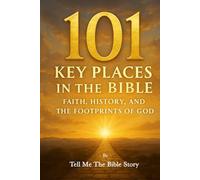 101 Key Places in the Bible: Faith, History, and the Footprints of God (101 Study Collection)