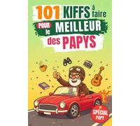 101 Kiffs à faire pour le meilleur des papys: Le cadeau parfait et drôle pour un papy qui mérite de rire, s’amuser et kiffer à fond !
