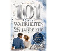 101 kleine Wahrheiten über 25 Jahre Ehe: Das ehrlich-warme Geschenk zur Silberhochzeit mit Humor, Herz und einer gehörigen Portion Wiedererkennen - für Paare, die 25 Jahre durchgehalten haben