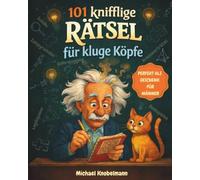 101 knifflige Rätsel für kluge Köpfe: Das Rätselbuch für Erwachsene mit Denkspielen, Logikrätseln, Sudoku und Kreuzworträtseln