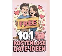 101 kostenlose Date-Ideen (aber mit viel Spaß): Kostenlos, unkompliziert und überraschend romantisch - mit kleinen Reflexionsfragen