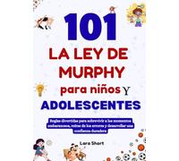 101 La ley de Murphy para niños y adolescentes: Reglas divertidas para sobrevivir a los momentos embarazosos, reírse de los errores y desarrollar una confianza duradera