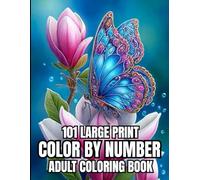 101 Large Print Color By Number Adult Coloring Book: 101 Large Print color By Number Coloring Book For Adult Of Birds, Butterfly, Autumn, Flowers, ... Landscapes, And More... Easy Coloring Page