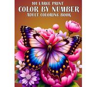 101 Large Print Color By Number Adult Coloring Book: Easy Large Print Designs Color By Number Adult Coloring Book of Flowers, Birds, Butterfly, Nature, Landscapes, Animals And More...