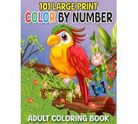 101 Large Print Color By Number Adult Coloring Book: Large Print Designs Color By Number Coloring Book For Adult of Flowers, Birds, Butterfly, Nature, ... And More. (101 Large Print Color By Number )
