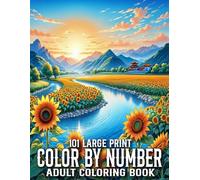 101 Large Print Color By Number Coloring Book For Adult: Color By Number Large Print Coloring Book Featuring Birds, Animals, Flowers, Patterns, Landscapes and More!