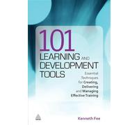 101 Learning and Development Tools: Essential Techniques for Creating, Delivering and Managing Effective Training