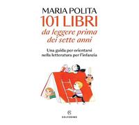 101 libri da leggere prima dei sette anni. Una guida per orientarsi nella letteratura per l'infanzia (Saggi)
