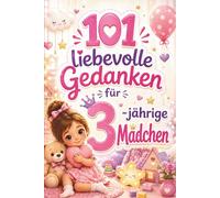 101 liebevolle Gedanken für 3-jährige Mädchen: Das liebevolle Geschenk zum 3. Geburtstag oder einfach so - mit stärkenden, fröhlichen und einfühlsamen Gedanken
