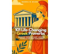101 Life-Changing Greek Proverbs: Wisdom from Ancient Greece, Translated and Explained (Proverbial Wisdom Through the Ages)