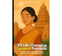 101 Life-Changing Sanskrit Proverbs: Wisdom from Ancient India, Translated and Explained: 4 (Proverbial Wisdom Through the Ages)