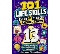 101 Life Skills Every 13 Year Old Should Know: Your Fun Guide to Money, Cooking, Confidence, Jokes, and Icebreakers to Help You Shine at 13 (The UK Milestone Series: Life Skills, One Year at a Time)