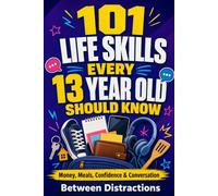 101 Life Skills Every 13 Year Old Should Know: Your Fun Guide to Money, Cooking, Confidence, Jokes, and Icebreakers to Crush It This Year (The Milestone Series: Life Skills, One Year at a Time)