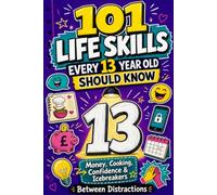 101 Life Skills Every 13 Year Old Should Know: Your Fun Guide to Money, Cooking, Confidence, Jokes, and Icebreakers to Help You Shine at 13 (The UK Milestone Series: Life Skills, One Year at a Time)