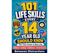 101 Life Skills Every 14 Year Old Should Know: Your Fun Guide to Handling Real Life with Money, Cooking, Confidence, and Social Smarts (The Milestone Series: Life Skills, One Year at a Time)