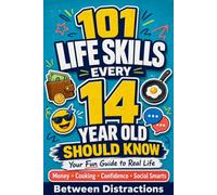 101 Life Skills Every 14 Year Old Should Know: Your Fun Guide to Handling Real Life with Money, Cooking, Confidence, and Social Smarts (The Milestone Series: Life Skills, One Year at a Time)