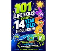 101 Life Skills Every 14 Year Old Should Know: Your Fun Guide to Real Life with Money, Cooking, Confidence, and Everyday Social Skills. (The UK Milestone Series: Life Skills, One Year at a Time)