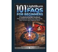 101 LightBurn FAQs for Beginners: A Troubleshooting Q&A Handbook: Proven Solutions for Alarms, Error Codes, and the Most Common Laser Engraving Failures (101 Tech FAQs Series)