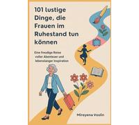 101 lustige Dinge, die Frauen im Ruhestand tun können: Eine freudige Reise voller Abenteuer und lebenslanger Inspiration