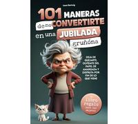 101 maneras de no convertirte en una jubilada gruñona: deja de quejarte, olvídate del papel de amargada y disfruta por fin de lo que viene | el libro regalo para mujeres