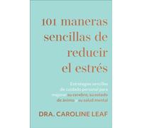 101 maneras sencillas de reducir el estrés: Estrategias Sencillas de Cuidado Personal Para Mejorar Su Cerebro, Su Estado de Aanimo Y Su Salud Mental