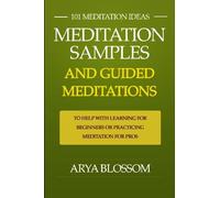 101 Meditation Ideas: Meditation Samples and Guided Meditations to Help With Learning Meditation for Beginners or Practicing Meditation for Pros!