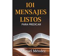 101 MENSAJES LISTOS PARA PREDICAR: Sermones inspiradores para Transformar vidas y Fortalecer la fe