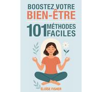 101 méthodes faciles pour booster votre bien-être: Santé, moral, énergie : des astuces simples et efficaces pour réduire le stress, vaincre la fatigue et retrouver la motivation au quotidien