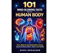 101 Mind-Blowing Facts About the Human Body: Amazing, Weird and Scientific Facts About Anatomy, Brain, Heart, Health and the Human Body (The Mind Mastery Facts Collection)