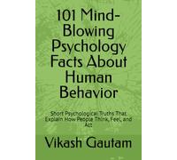 101 Mind-Blowing Psychology Facts About Human Behavior: Short Psychological Truths That Explain How People Think, Feel, and Act