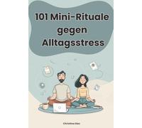 101 Mini-Rituale gegen Alltagsstress: Einfache, wirksame & witzige Gewohnheiten für mehr Ruhe, Fokus und Leichtigkeit im täglichen Chaos
