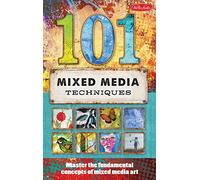 101 Mixed Media Techniques: Master the fundamental concepts of mixed media art