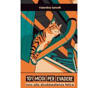 101 modi per evadere: Inno alla disobbedienza felice - quello che una gatta mi ha insegnato sull'amore e sulla libertà