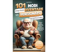 101 modi per non diventare un pensionato brontolone: liberati dalle lamentele, lasciati alle spalle l’etichetta di brontolone e goditi ciò che ti aspetta | Un libro regalo per uomini