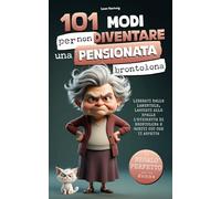 101 modi per non diventare una pensionata brontolona: Liberati dalle lamentele, lasciati alle spalle l’etichetta di brontolona e goditi ciò che ti aspetta - Il regalo perfetto per le donne