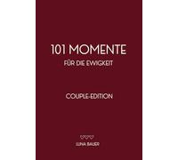 101 Momente für die Ewigkeit - Couple Edition: Der ultimative Ratgeber für romantische Date-Ideen, Abenteuer & gemeinsame Erlebnisse, um eure ... und unvergessliche Momente zu kreieren.