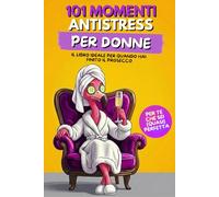 101 MOMENTI ANTISTRESS PER DONNE: Il regalo perfetto per donne, mamme e amiche che vogliono ridere e divertirsi
