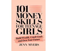 101 Money Skills for Teenage Girls: Build Wealth, Crush Goals and Own Your Future