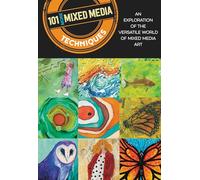 101 More Mixed Media Techniques: An exploration of the versatile world of mixed media art